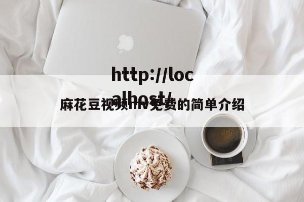 麻花豆视频mv免费的简单介绍