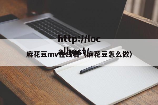 麻花豆mv在线看（麻花豆怎么做）