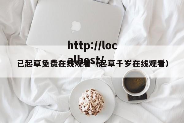 已起草免费在线观看（起草千岁在线观看）