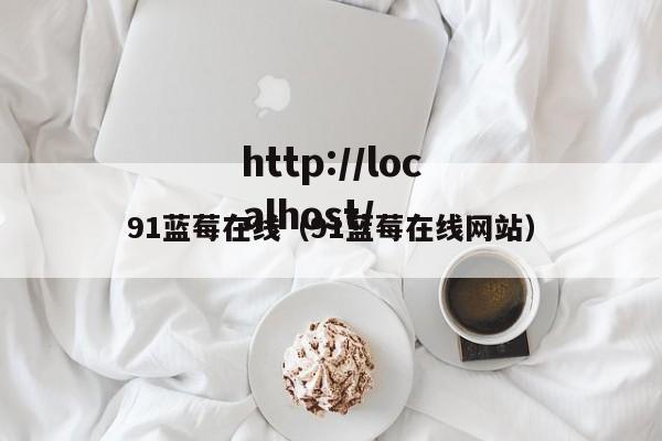 91蓝莓在线（91蓝莓在线网站）