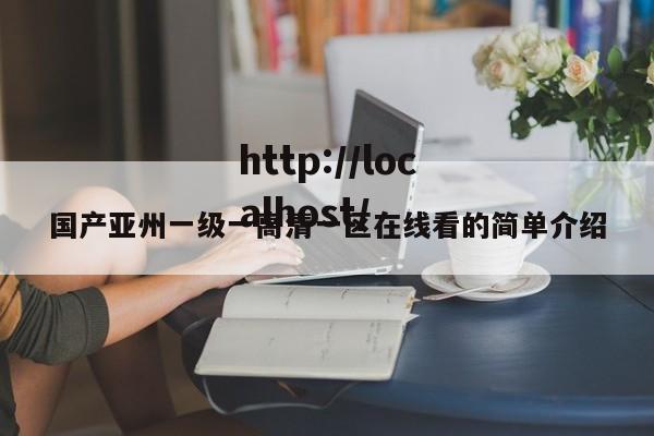 国产亚州一级一高清一区在线看的简单介绍