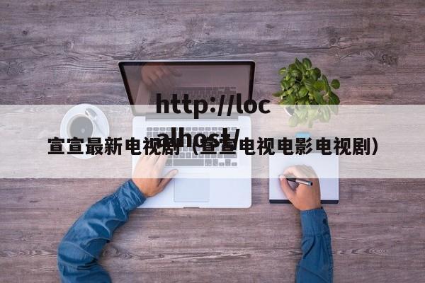 宣宣最新电视剧（宣宣电视电影电视剧）